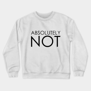 absolutely not Crewneck Sweatshirt